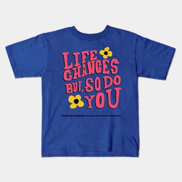 Life Changes but So Do You -Walking alongside you on your recovery journey- Kids T-Shirt by Healthy Mind Lab